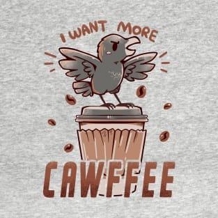 I want more CAWFFEE T-Shirt